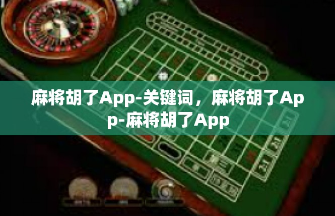 麻将胡了App-关键词，麻将胡了App-麻将胡了App