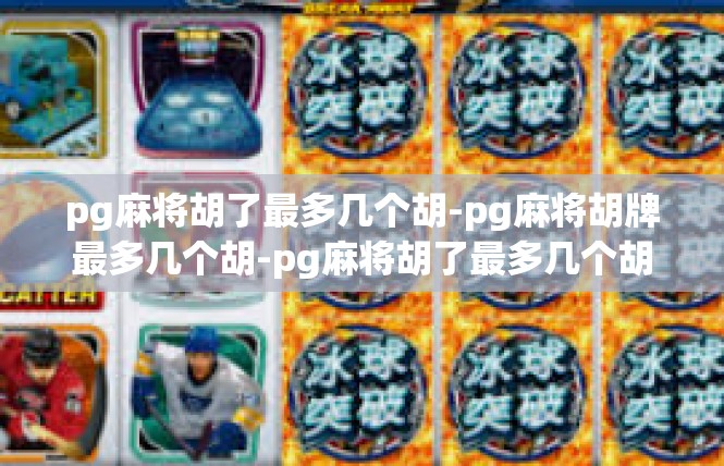 pg麻将胡了最多几个胡-pg麻将胡牌最多几个胡-pg麻将胡了最多几个胡