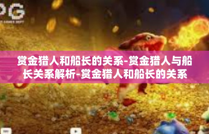 赏金猎人和船长的关系-赏金猎人与船长关系解析-赏金猎人和船长的关系