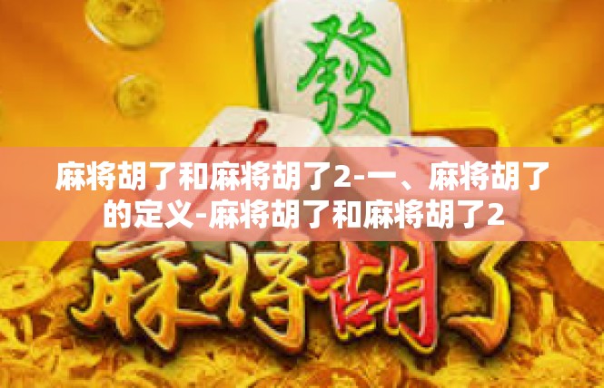 麻将胡了和麻将胡了2-一、麻将胡了的定义-麻将胡了和麻将胡了2