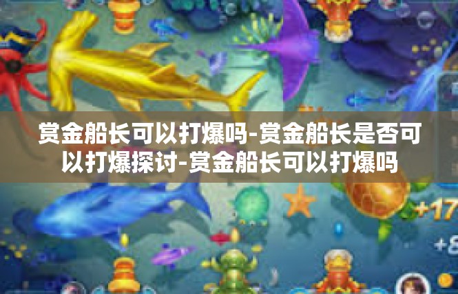赏金船长可以打爆吗-赏金船长是否可以打爆探讨-赏金船长可以打爆吗