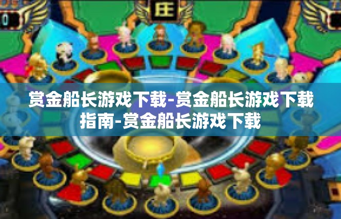 赏金船长游戏下载-赏金船长游戏下载指南-赏金船长游戏下载