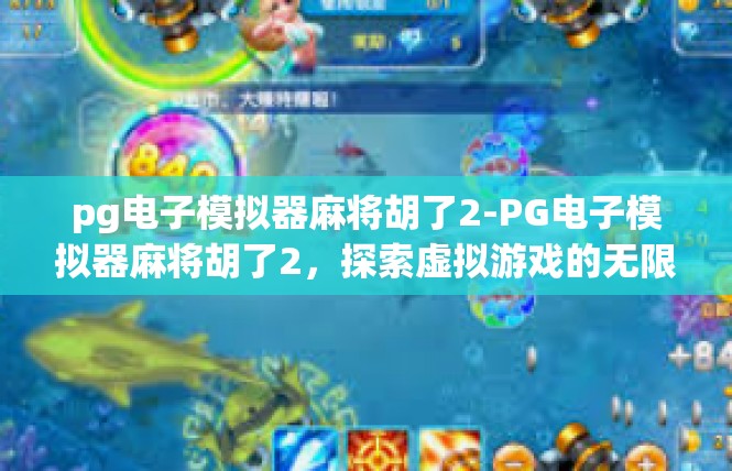pg电子模拟器麻将胡了2-PG电子模拟器麻将胡了2，探索虚拟游戏的无限可能-pg电子模拟器麻将胡了2