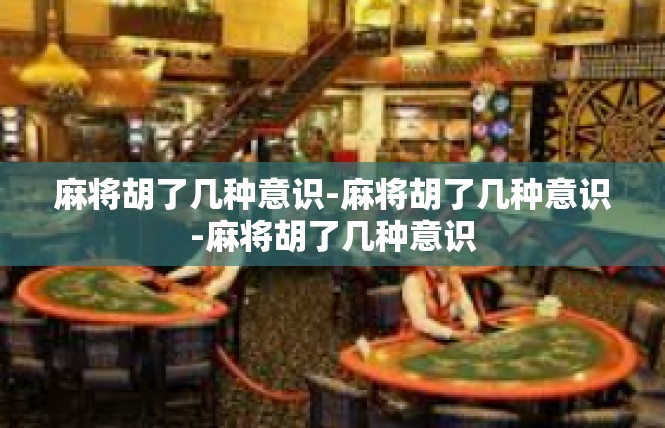 麻将胡了几种意识-麻将胡了几种意识-麻将胡了几种意识