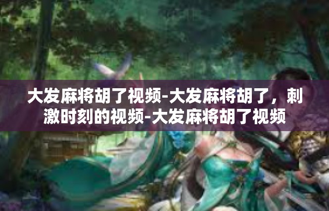 大发麻将胡了视频-大发麻将胡了，刺激时刻的视频-大发麻将胡了视频