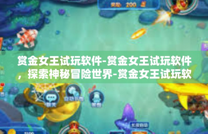 赏金女王试玩软件-赏金女王试玩软件，探索神秘冒险世界-赏金女王试玩软件