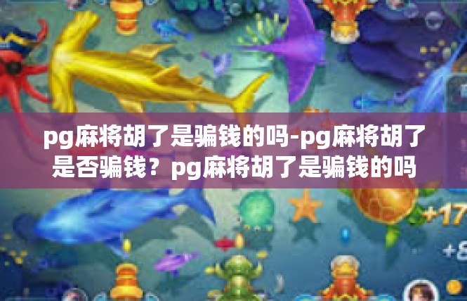 pg麻将胡了是骗钱的吗-pg麻将胡了是否骗钱？pg麻将胡了是骗钱的吗
