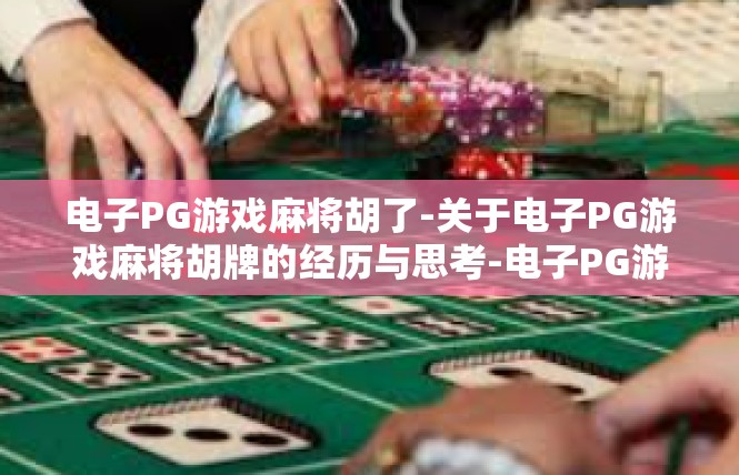 电子PG游戏麻将胡了-关于电子PG游戏麻将胡牌的经历与思考-电子PG游戏麻将胡了