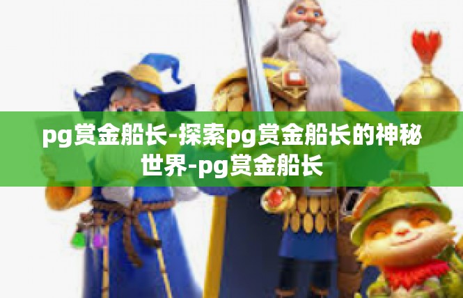 pg赏金船长-探索pg赏金船长的神秘世界-pg赏金船长