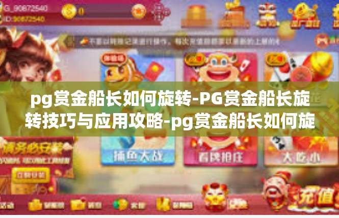 pg赏金船长如何旋转-PG赏金船长旋转技巧与应用攻略-pg赏金船长如何旋转