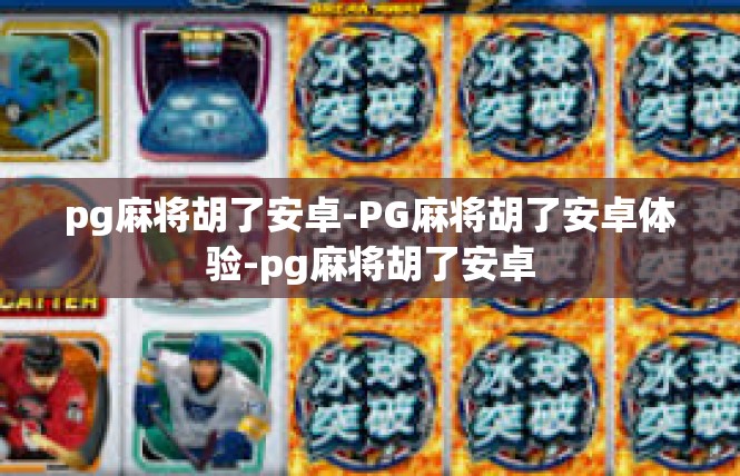 pg麻将胡了安卓-PG麻将胡了安卓体验-pg麻将胡了安卓