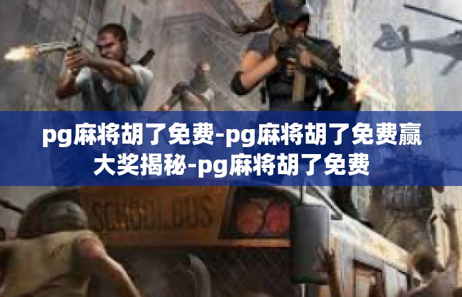 pg麻将胡了免费-pg麻将胡了免费赢大奖揭秘-pg麻将胡了免费