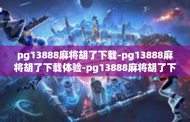 pg13888麻将胡了下载-pg13888麻将胡了下载体验-pg13888麻将胡了下载