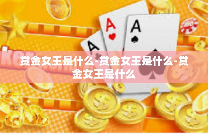 赏金女王是什么-赏金女王是什么-赏金女王是什么