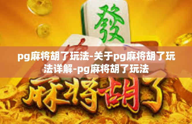 pg麻将胡了玩法-关于pg麻将胡了玩法详解-pg麻将胡了玩法