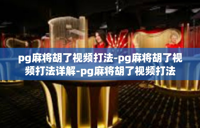 pg麻将胡了视频打法-pg麻将胡了视频打法详解-pg麻将胡了视频打法