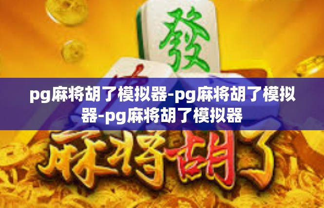 pg麻将胡了模拟器-pg麻将胡了模拟器-pg麻将胡了模拟器