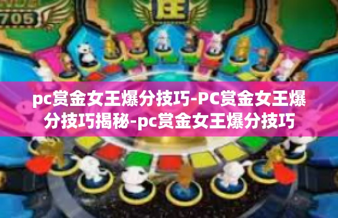 pc赏金女王爆分技巧-PC赏金女王爆分技巧揭秘-pc赏金女王爆分技巧