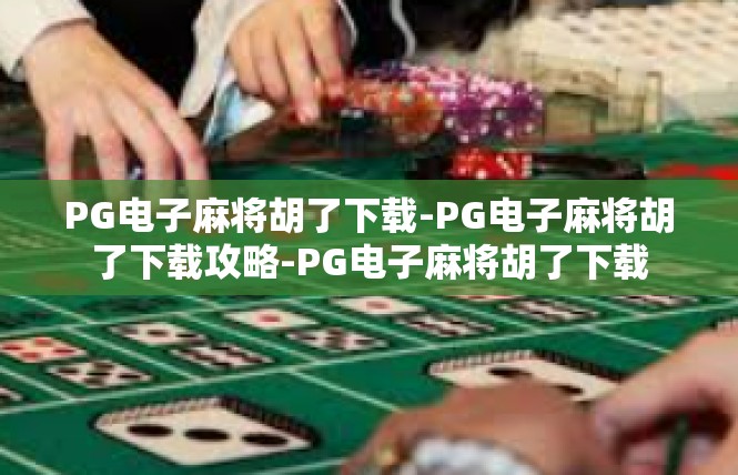 PG电子麻将胡了下载-PG电子麻将胡了下载攻略-PG电子麻将胡了下载