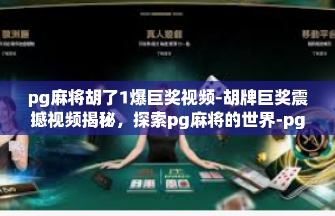 pg麻将胡了1爆巨奖视频-胡牌巨奖震撼视频揭秘，探索pg麻将的世界-pg麻将胡了1爆巨奖视频