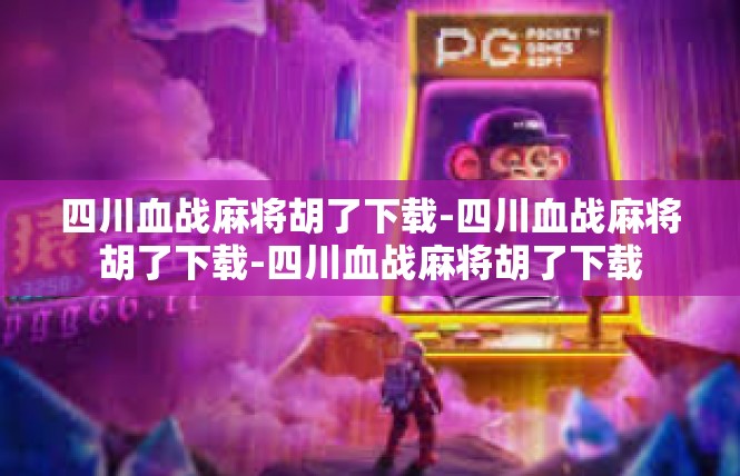 四川血战麻将胡了下载-四川血战麻将胡了下载-四川血战麻将胡了下载