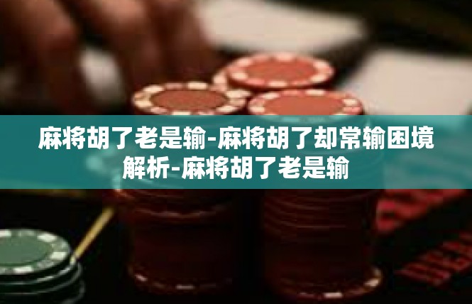 麻将胡了老是输-麻将胡了却常输困境解析-麻将胡了老是输