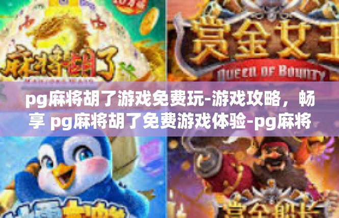 pg麻将胡了游戏免费玩-游戏攻略，畅享 pg麻将胡了免费游戏体验-pg麻将胡了游戏免费玩