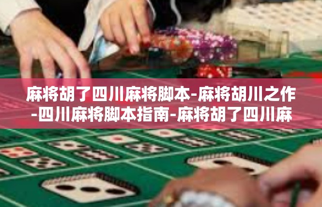 麻将胡了四川麻将脚本-麻将胡川之作-四川麻将脚本指南-麻将胡了四川麻将脚本