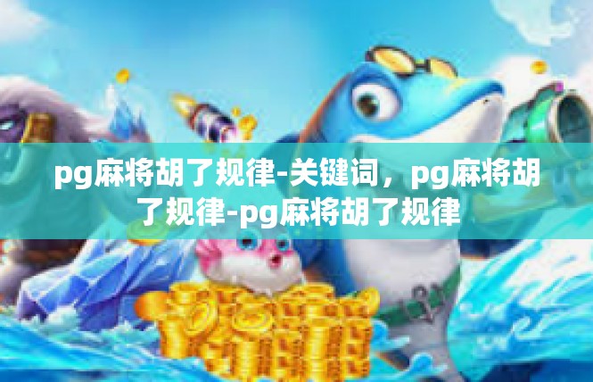 pg麻将胡了规律-关键词，pg麻将胡了规律-pg麻将胡了规律