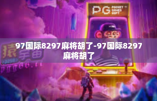 97国际8297麻将胡了-97国际8297麻将胡了