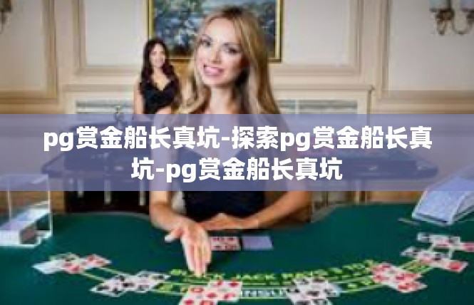 pg赏金船长真坑-探索pg赏金船长真坑-pg赏金船长真坑
