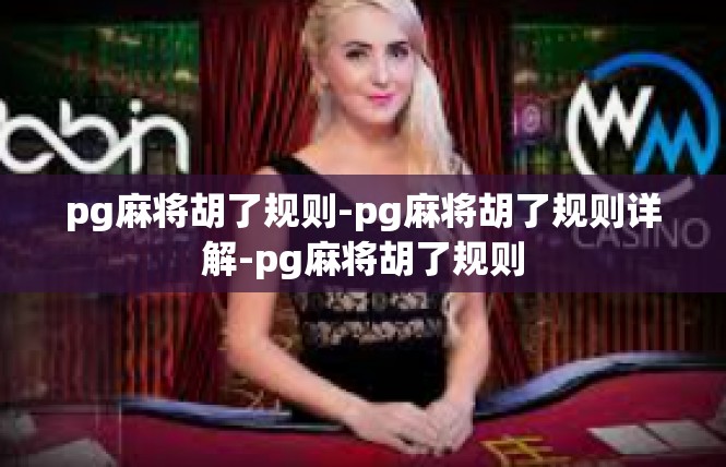 pg麻将胡了规则-pg麻将胡了规则详解-pg麻将胡了规则