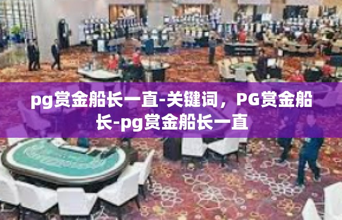 pg赏金船长一直-关键词，PG赏金船长-pg赏金船长一直
