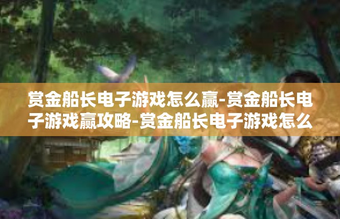 赏金船长电子游戏怎么赢-赏金船长电子游戏赢攻略-赏金船长电子游戏怎么赢