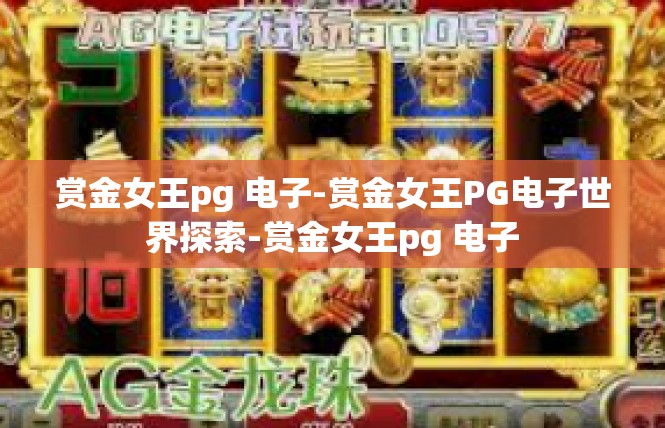 赏金女王pg 电子-赏金女王PG电子世界探索-赏金女王pg 电子