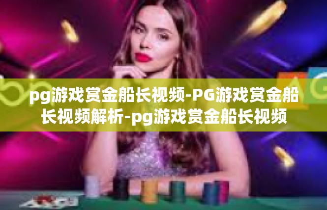 pg游戏赏金船长视频-PG游戏赏金船长视频解析-pg游戏赏金船长视频