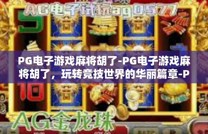 PG电子游戏麻将胡了-PG电子游戏麻将胡了，玩转竞技世界的华丽篇章-PG电子游戏麻将胡了