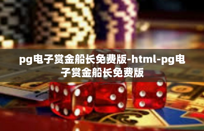 pg电子赏金船长免费版-html-pg电子赏金船长免费版
