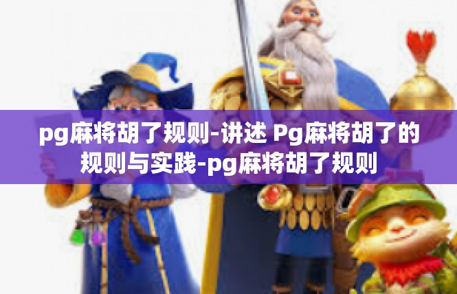 pg麻将胡了规则-讲述 Pg麻将胡了的规则与实践-pg麻将胡了规则