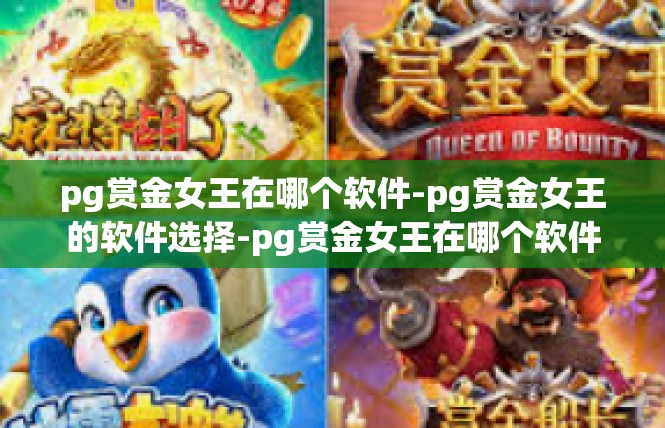 pg赏金女王在哪个软件-pg赏金女王的软件选择-pg赏金女王在哪个软件