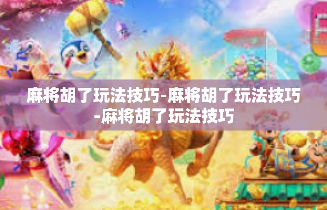 麻将胡了玩法技巧-麻将胡了玩法技巧-麻将胡了玩法技巧