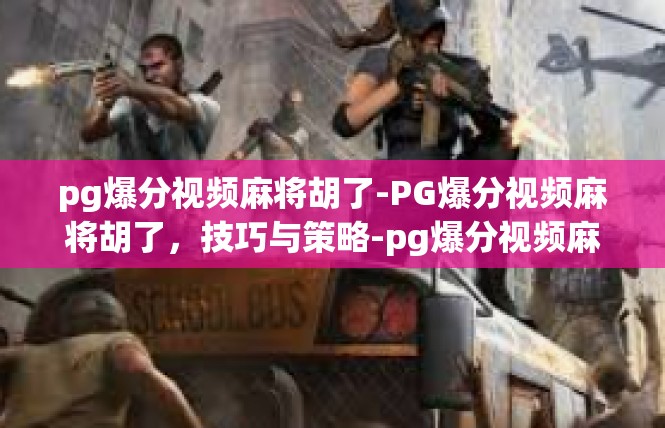 pg爆分视频麻将胡了-PG爆分视频麻将胡了，技巧与策略-pg爆分视频麻将胡了