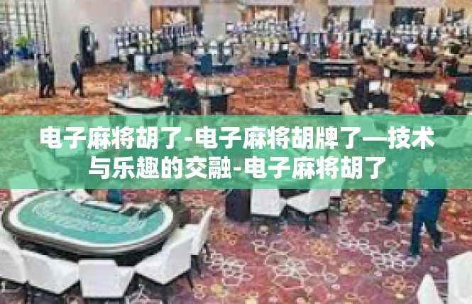 电子麻将胡了-电子麻将胡牌了—技术与乐趣的交融-电子麻将胡了
