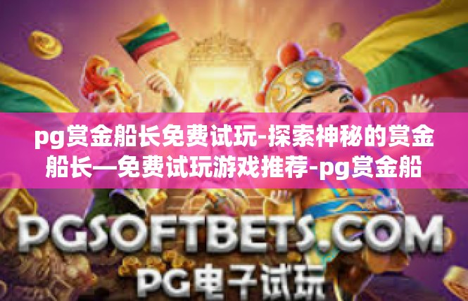 pg赏金船长免费试玩-探索神秘的赏金船长—免费试玩游戏推荐-pg赏金船长免费试玩