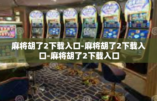 麻将胡了2下载入口-麻将胡了2下载入口-麻将胡了2下载入口