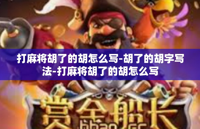 打麻将胡了的胡怎么写-胡了的胡字写法-打麻将胡了的胡怎么写
