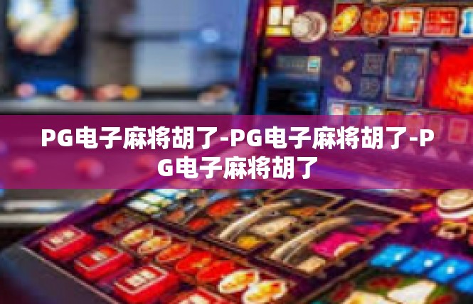 PG电子麻将胡了-PG电子麻将胡了-PG电子麻将胡了