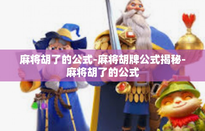 麻将胡了的公式-麻将胡牌公式揭秘-麻将胡了的公式