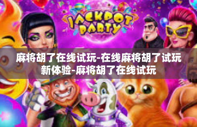 麻将胡了在线试玩-在线麻将胡了试玩新体验-麻将胡了在线试玩