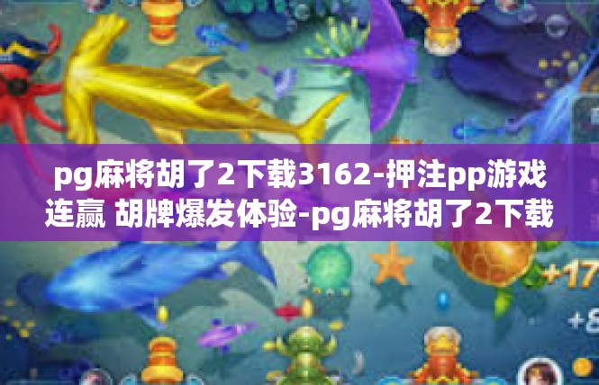 pg麻将胡了2下载3162-押注pp游戏连赢 胡牌爆发体验-pg麻将胡了2下载3162